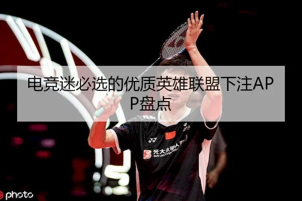电竞迷必选的优质英雄联盟下注APP盘点